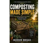 Composting Made Simple: Turn Kitchen Scraps and Yard Waste into Rich Soil for a More Productive Garden: 5 (The Homestead Starter)