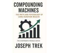 Compounding Machines: The Math and Psychology of Long-Duration Wealth (The Everyman's Finance Series)