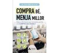 Compra Be, Menja Millor - Tota La Informacio Que Necessites Per Fer Una Compra Saludable: Tota la informació que necessites per fer una COMPRA SALUDABLE