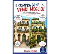 COMPRA BENE VENDI MEGLIO: GUIDA PRATICA, IRONICA E SENZA FILTRI PER FARE LE SCELTE GIUSTE E DORMIRE SONNI TRANQUILLI (ANCHE DOPO IL ROGITO)