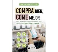 Compra Bien, Come Mejor - Toda La Informacion Que Necesitas Para Hacer Una Compra Saludable (ALIMENTACION Y SALUD)