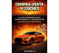 COMPRA-VENTA DE COCHES: La Guía completa para transformar tu pasión en un Negocio Rentable