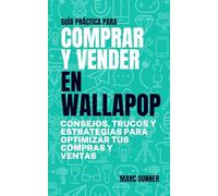 COMPRAR Y VENDER EN WALLAPOP: LA GUÍA DEFINITIVA: Diviértete aprendiendo las mejores técnicas, trucos y estrategias para optimizar tus operaciones de compra-venta