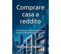 Comprare casa a reddito: Come valutare, finanziare e gestire un appartamento da mettere in locazione