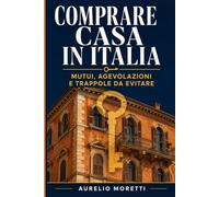 COMPRARE CASA IN ITALIA: Mutui, Agevolazioni e Trappole da Evitare (Finanza Personale all'Italiana)