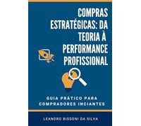 Compras Estratégicas: Da Teoria à Performance Profissional: Guia Prático para Compradores Iniciantes