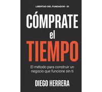 Cómprate el tiempo: El método para construir un negocio que funcione sin que tú estés presente (Libertad del Fundador)