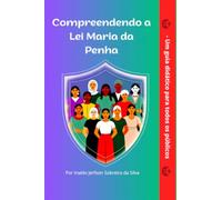 Compreendendo a Lei Maria da Penha - - Um Guia Didático Para Todos os Públicos