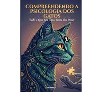 Compreendendo a Psicologia dos Gatos: Domine a Psicologia Felina: Técnicas Comprovadas para um Gato Mais Feliz e Bem-Comportado