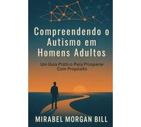 Compreendendo o Autismo em Homens Adultos: Um Guia Prático Para Prosperar Com Propósito