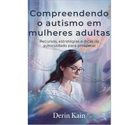 Compreendendo o autismo em mulheres adultas: Recursos, estratégias e dicas de autocuidado para prosperar