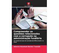 Compreender as questões relacionadas com a corrupção na administração fundiária: Um estudo de caso do município de Offinso South, no Gana
