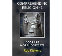 COMPREHENDING RELIGION - 2: GODS ARE MORAL COPYCATS