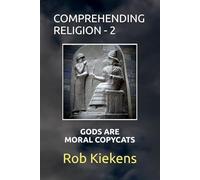 COMPREHENDING RELIGION - 2: GODS ARE MORAL COPYCATS