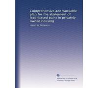 Comprehensive and workable plan for the abatement of lead-based paint in privately owned housing: report to Congress