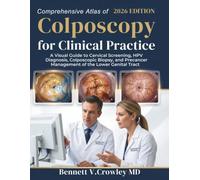 Comprehensive Atlas of Colposcopy for Clinical Practice: A Visual Guide to Cervical Screening, HPV Diagnosis, Colposcopic Biopsy, and Precancer Management of the Lower Genital Tract