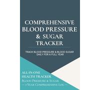 Comprehensive Blood Pressure and Sugar Tracker: Track Blood Pressure and Blood Sugat Daily for a Full Year All-in-One Health Tracker Blood Pressure and Sugar - 1-Year Comprehensive Log