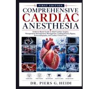 COMPREHENSIVE CARDIAC ANESTHESIA: Evidence-Based Guide to Adult Cardiac Surgery, Perioperative Hemodynamic Management, Cardiopulmonary Bypass, Echocardiography, and Cardiac Critical Care
