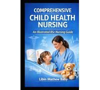 COMPREHENSIVE CHILD HEALTH NURSING: An Illustrated BSc Nursing Guide (INC Based)