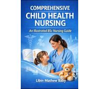 COMPREHENSIVE CHILD HEALTH NURSING: An Illustrated BSc Nursing Guide (INC Based)