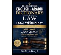 Comprehensive English-Arabic Dictionary of Law and Legal Terminology: Professional Legal Terms, Definitions, and Bilingual Explanations
