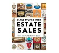 Comprehensive Estate Sales Start Up Success Guide: A Winning Profitable Business Within Days