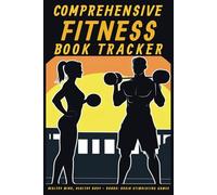 Comprehensive Fitness Book Tracker - Planner Journal For Men And Woman: Track Weight Loss, Muscle Gain, Plan Your Diet, Engage Your Brain
