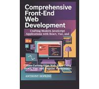 Comprehensive Front-End Web Development: Crafting Modern JavaScript Applications with React, Vue, and Angular: Create Cutting-Edge Web Apps Using React, Vue, and Angular Frameworks