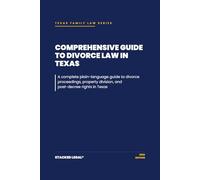 Comprehensive Guide to Divorce Law in Texas: A complete plain-language guide to divorce proceedings, property division, and post-decree rights in Texas (The Stacked Legal® Texas Family Law Series)