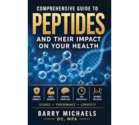 Comprehensive Guide to Peptides and their Impact on Your Health (SERIES 1 - The Natural Therapies Handbook A practical guide to traditional healing methods and hands-on wellness.)