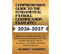 Comprehensive Guide to the Fundamental Payroll Certification Exam (FPC) 2026-2027: Master Core Payroll Concepts, Key Rules, and Exam Strategies with ... and Online Simulated Tests for Success