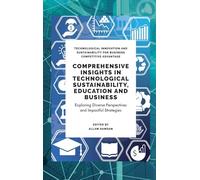 Comprehensive Insights in Technological Sustainability, Education and Business: Exploring Diverse Perspectives and Impactful Strategies (Technological ... for Business Competitive Advantage)