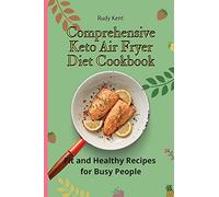 Comprehensive Keto Air Fryer Diet Cookbook: Fit and Healthy Recipes for Busy People