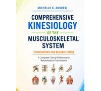 COMPREHENSIVE KINESIOLOGY OF THE MUSCULOSKELETAL SYSTEM FOUNDATIONS FOR REHABILITATION: A Complete Clinical Reference for Rehabilitation Practitioners