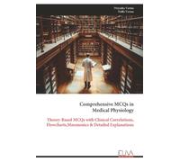Comprehensive MCQs in Medical Physiology: Theory-Based MCQs with Clinical Correlations, Flowcharts, Mnemonics and Detailed Explanations
