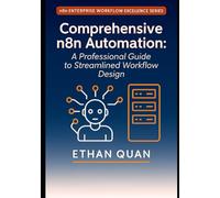 Comprehensive n8n Automation: A Professional Guide to Streamlined Workflow Design: 22 Real-World Projects for Optimizing Business Processes with n8n, ... Series: No-Code Automation, APIs, and AI)