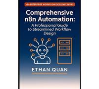 Comprehensive n8n Automation: A Professional Guide to Streamlined Workflow Design: 22 Real-World Projects for Optimizing Business Processes with n8n, ... Series: No-Code Automation, APIs, and AI)