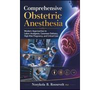 Comprehensive Obstetric Anesthesia: Modern Approaches to Labor Analgesia, Cesarean Delivery, High-Risk Pregnancy, and Critical Care