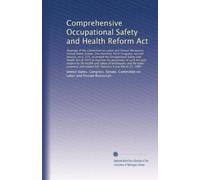 Comprehensive Occupational Safety and Health Reform Act: Hearings of the Committee on Labor and Human Resour...