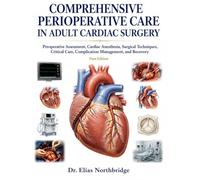 COMPREHENSIVE PERIOPERATIVE CARE IN ADULT CARDIAC SURGERY: Preoperative Assessment, Anesthesia, Perfusion, Surgical Management, Critical Care, and Recovery