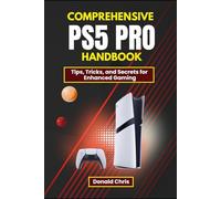 COMPREHENSIVE PS5 PRO HANDBOOK: Tips, Tricks, and Secrets for Enhanced Gaming (DIY GUIDES)
