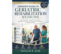 Comprehensive Reference for Geriatric Rehabilitation Medicine: Clinical Principles, Therapeutic Interventions, Rehabilitation Planning, and Long-Term Care Strategies for Aging Populations