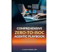 Comprehensive Zero to ISOC Agentic Playbook: How IT Managers and Security Leaders Build, Run, and Maximize an Integrated Security Operations Center