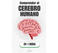 Comprender el cerebro humano, en 1 hora: Cómo noventa y cinco mil millones de neuronas te hacen ser tú (Promethis - Ciencias)