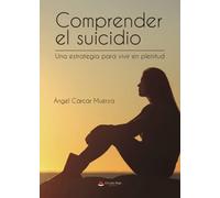 Comprender el suicidio Una estrategia para vivir en plenitud (SIN COLECCION)
