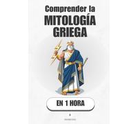 Comprender la mitología griega, en 1 hora: Los dioses como espejo: entiende el mundo que inventaron los griegos (Promethis - Cultura y arte)