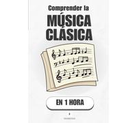 Comprender la música clásica, en 1 hora: Aprende a escuchar cuatro siglos de música sin saber leer una sola nota (Promethis - Cultura y arte)