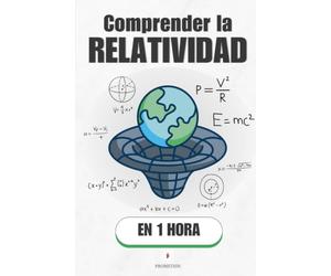 Comprender la relatividad, en 1 hora: Por qué el tiempo se estira, el espacio se curva y nada de esto es magia (Promethis - Ciencias)
