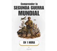 Comprender la Segunda Guerra Mundial, en 1 hora: Cómo un mundo roto volvió a incendiarse y cambió todo lo que conocemos (Promethis - Historia)