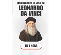 Comprender la vida de Leonardo da Vinci, en 1 hora: El hombre que quiso pintarlo todo y terminar casi nada (Promethis - Figuras clave)